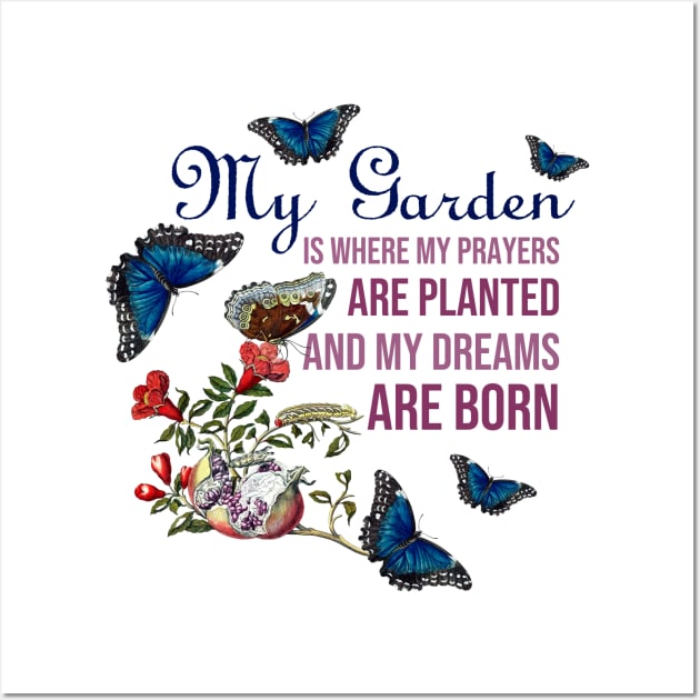 My Garden is Where My Prayers are Planted and My Dreams are Born (Cool Gardener Quote) Wall Art by kamodan